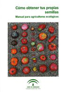Cómo obtener tus propias semillas: manual para agricultores ecológicos