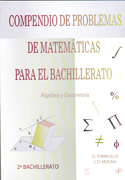 Compendio de problemas de matemáticas para el bachillerato: segundo de bachillerato : algegra y geometría