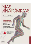 Vías anatómicas: meridianos miofasciales para terapeutas manuales y del movimiento