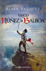 Vasco Núñez de Balboa: Y los aventureros españoles que en busca de El Dorado descubrieron el océano Pacífico