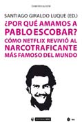 ¿Por qué amamos a Pablo Escobar?: Cómo Netflix revivió al narcotraficante más famoso del mundo
