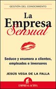 La empresa sensual: seduce y enamora a clientes, empleados e inversores