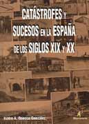 Catástrofes y sucesos en la España de los siglos XIX y XX