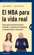 El MBA para la vida real: Una guía práctica para triunfar, construir equipos y desarrollar carreras