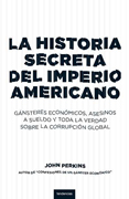 La historia secreta del imperio americano: gánsteres económicos, asesinos a sueldo y toda la verdad sobre la corrupción global