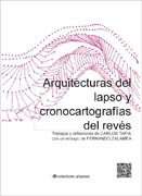 Arquitecturas del lapso y cronocartografías del revés: trabajos y reflexiones de Carlos Tapia, con un ensayo de Fernando Zalamea