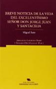 Breve Noticia de la vida del Excmo. Sr. D. Jorge Juan y Santacilia, reducida a los hechos de sus Comisiones, Obras y Vir