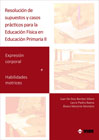 Resolución de supuestos y casos prácticos para Educación Física en Educación Primaria II Expresión corporal + Habilidades motrices