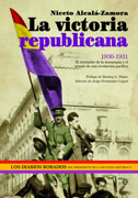 La victoria republicana: 1930-1931 : el derrumbe de la monarquía y el triunfo de una revolución pacífica